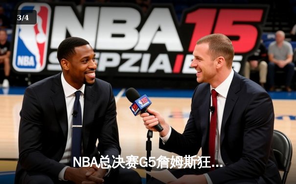NBA总决赛G5詹姆斯狂砍40分三双，湖人逆转掘金夺赛点 - 3