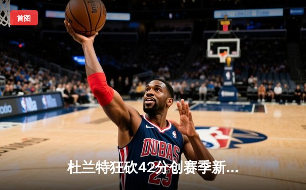 杜兰特狂砍42分创赛季新高，太阳加时险胜掘金延续主场不败纪录