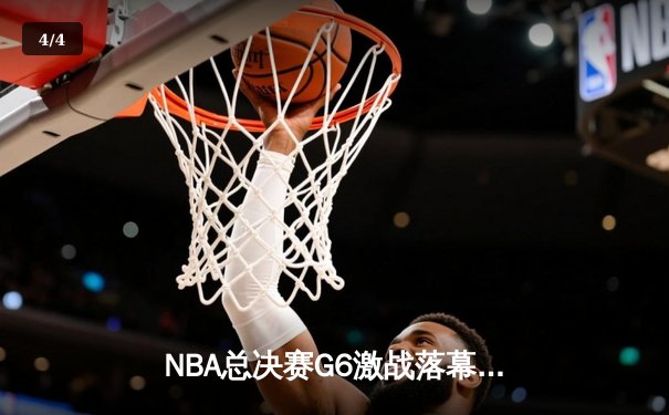 NBA总决赛G6激战落幕，雄鹿力克太阳夺得总冠军 - 4
