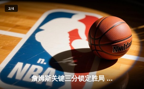 詹姆斯关键三分锁定胜局 湖人加时险胜勇士晋级西部决赛 - 2