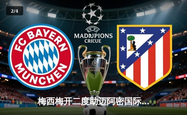 梅西梅开二度助迈阿密国际3-1逆转取胜 美职联迎来历史性时刻 - 2