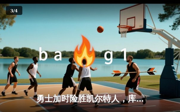 勇士加时险胜凯尔特人，库里狂砍43分率队完成16分逆转 - 3