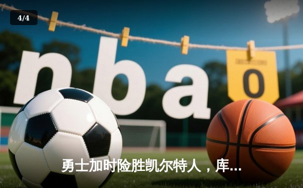 勇士加时险胜凯尔特人，库里狂砍43分率队完成16分逆转 - 4