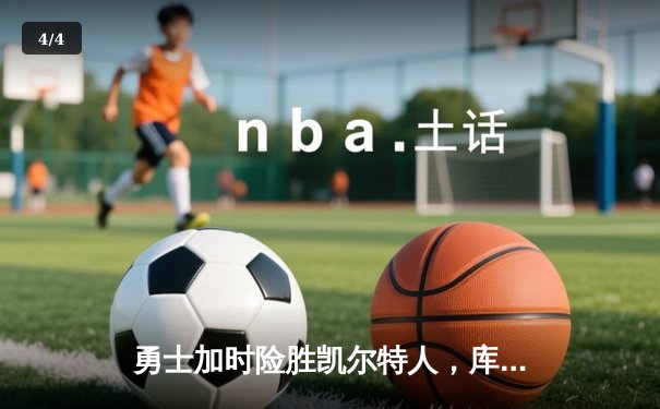 勇士加时险胜凯尔特人，库里狂砍43分率队夺赛点 - 4